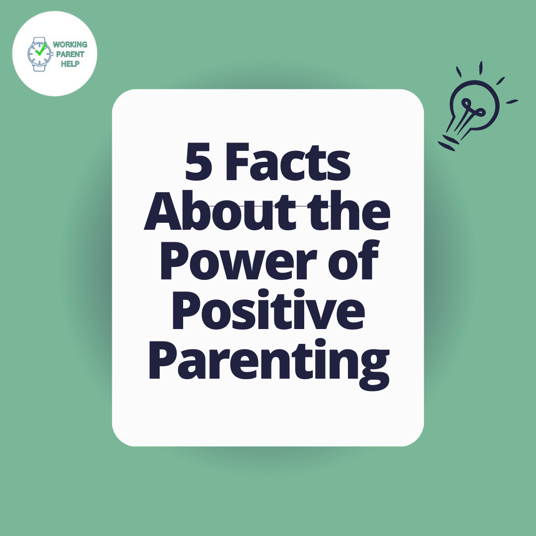 5 Facts About the Power of Positive Parenting