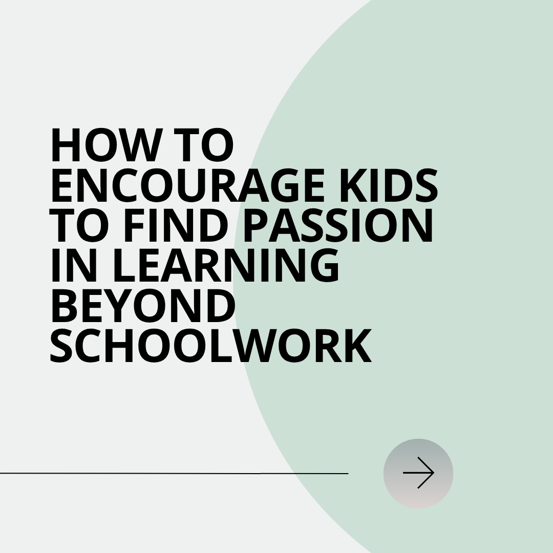 How to Encourage Kids to Find Passion in Learning Beyond Schoolwork