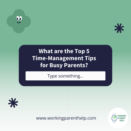 What are the Top 5 Time Management Tips for Busy Parents?