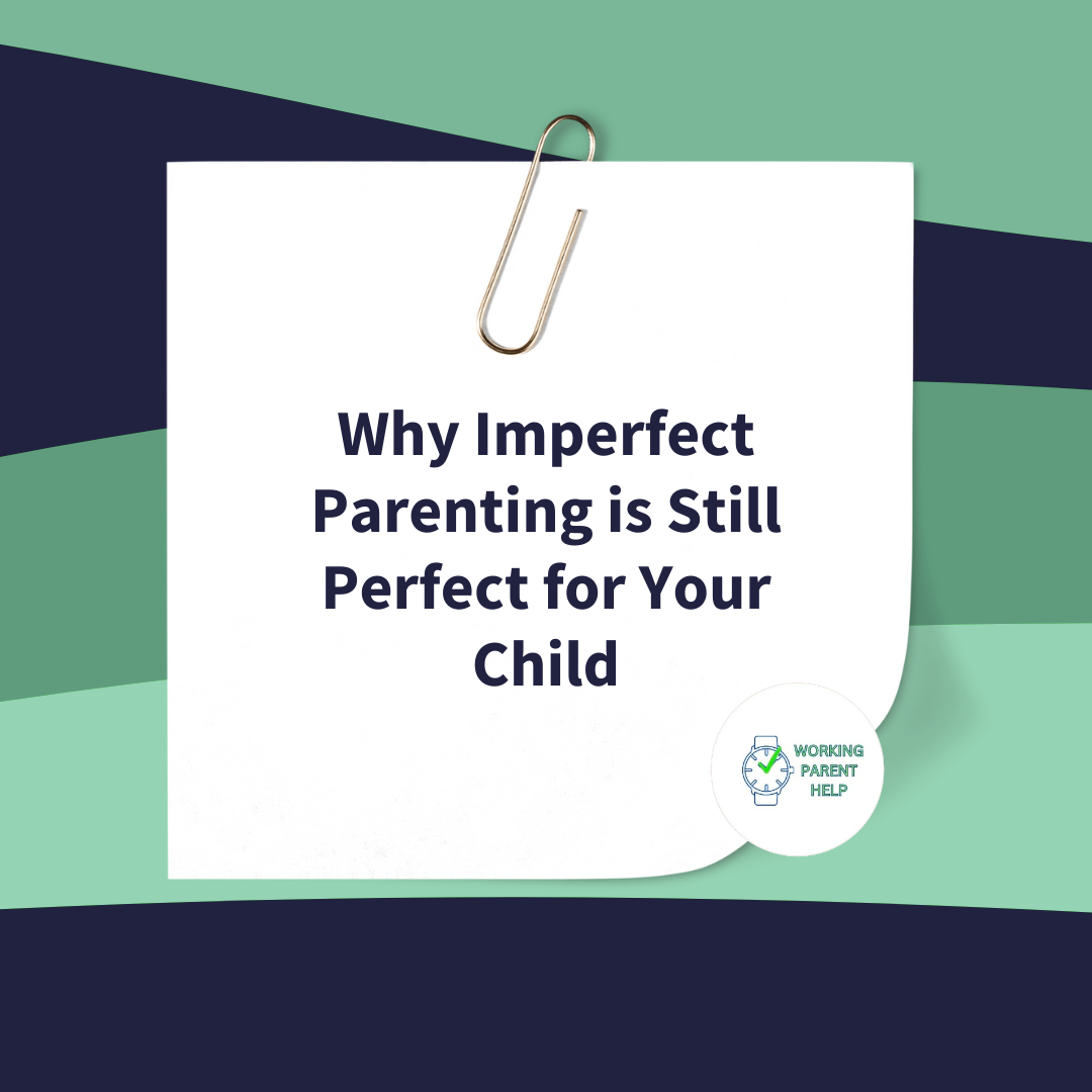Why Imperfect Parenting is Still Perfect for Your Child