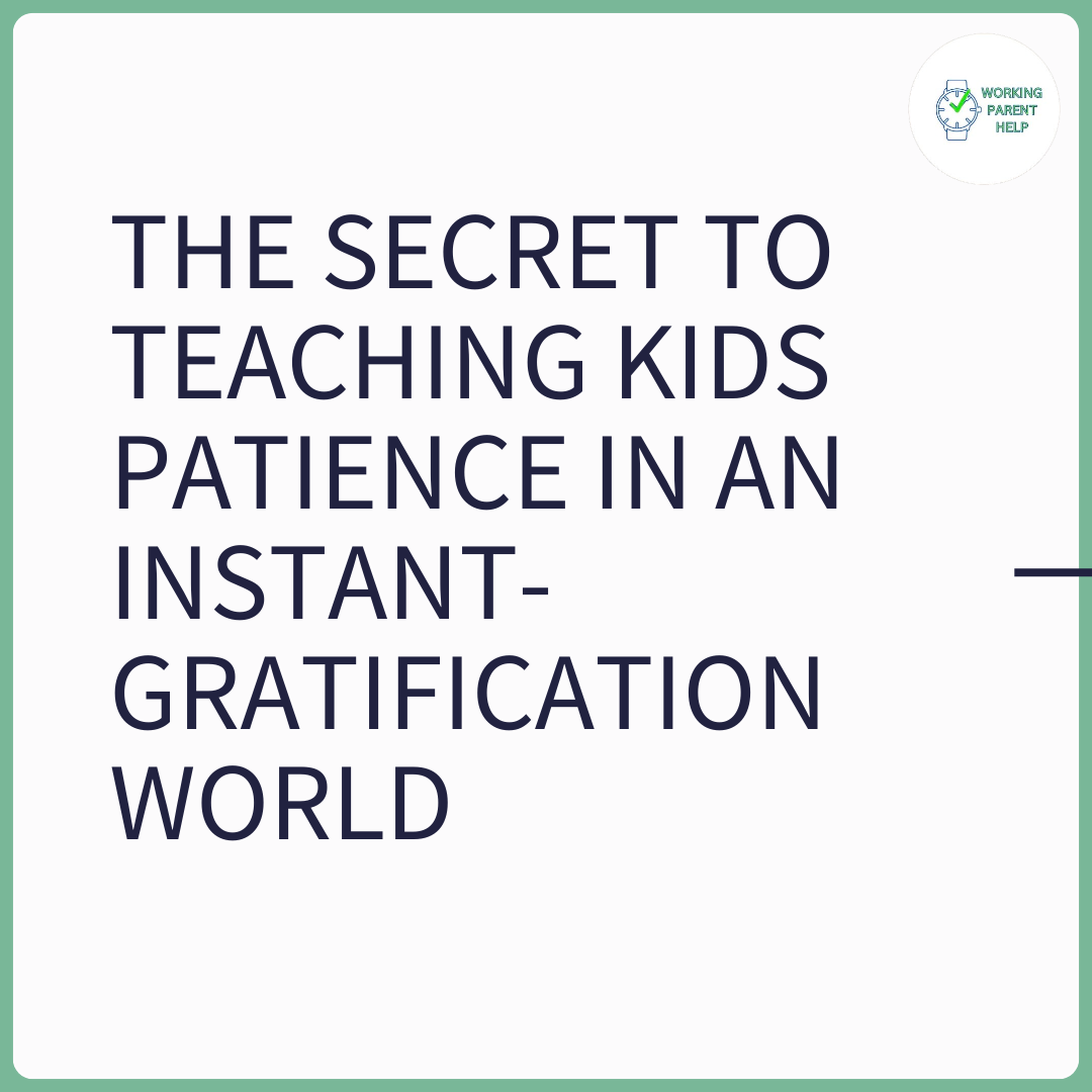 The Secret to Teaching Kids Patience in an Instant-Gratification World