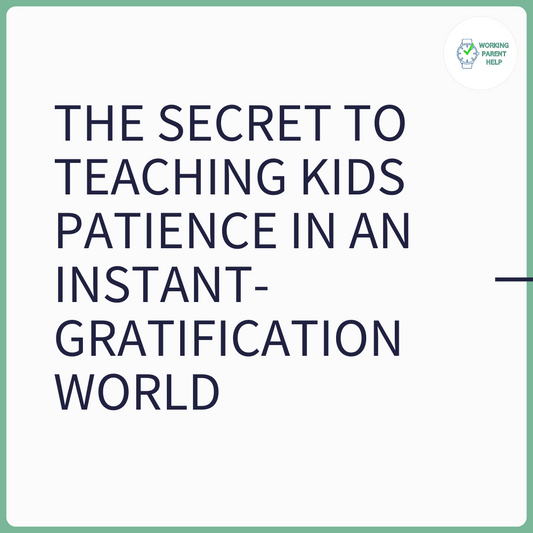 The Secret to Teaching Kids Patience in an Instant-Gratification World