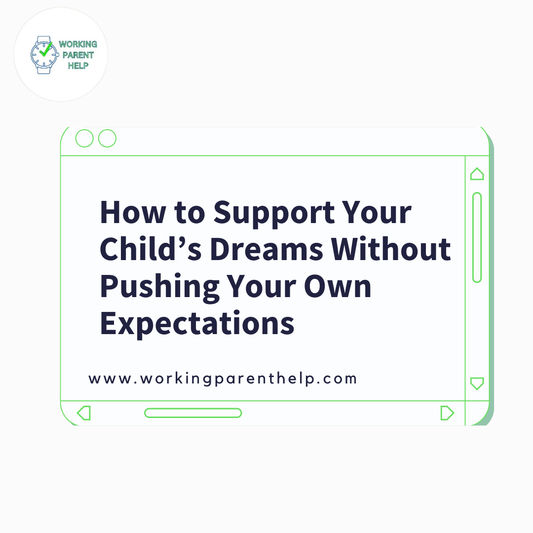 How to Support Your Child’s Dreams Without Pushing Your Own Expectations