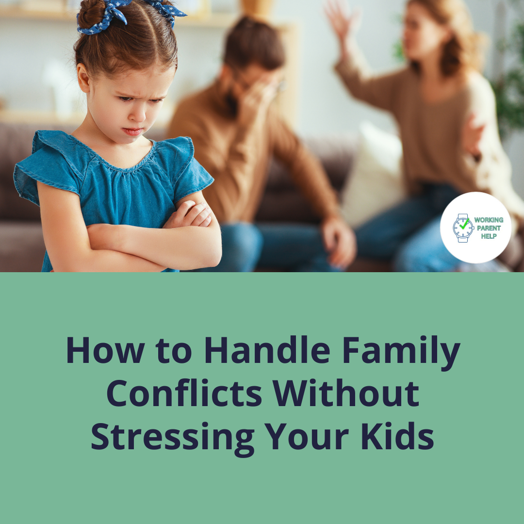 How to Handle Family Conflicts Without Stressing Your Kids