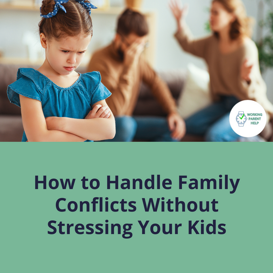 How to Handle Family Conflicts Without Stressing Your Kids