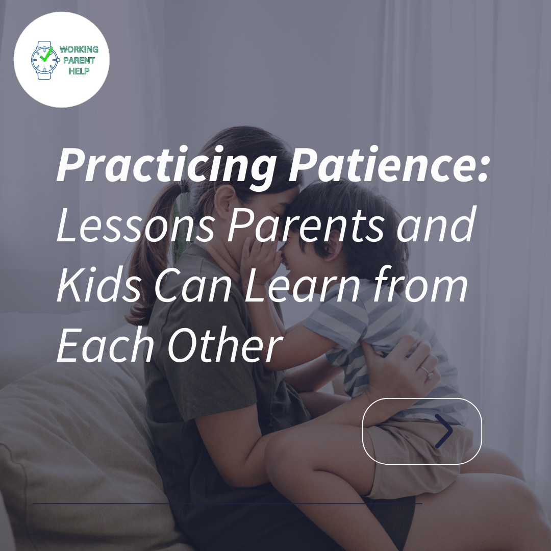 Practicing Patience: Lessons Parents and Kids Can Learn from Each Other