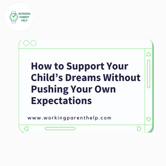 How to Support Your Child’s Dreams Without Pushing Your Own Expectations