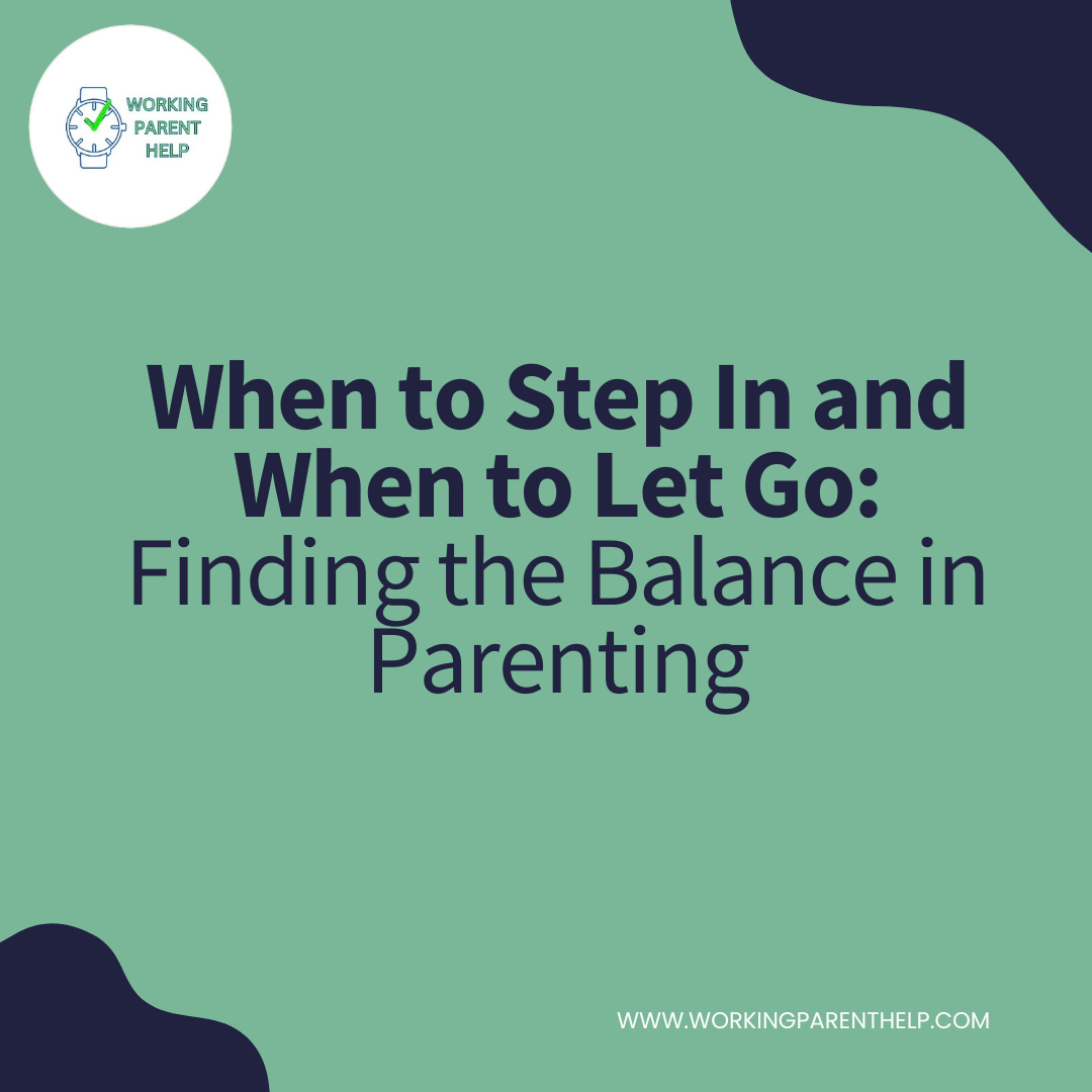 When to Step In and When to Let Go: Finding the Balance in Parenting