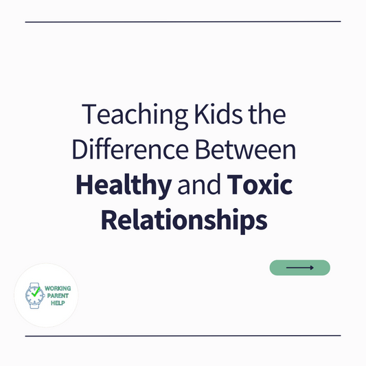Teaching Kids the Difference Between Healthy and Toxic Relationships (Without Losing Your Mind)