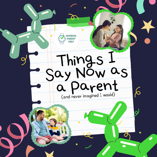 Things I Say Now as a Parent