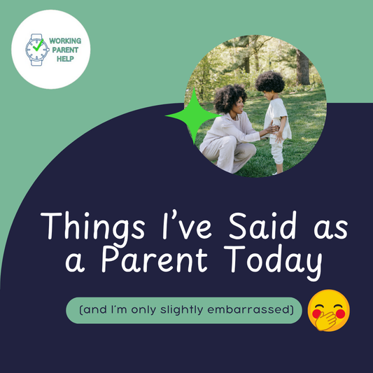 Things I’ve Said as a Parent Today (That I Never Thought I’d Say)